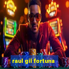 raul gil fortuna